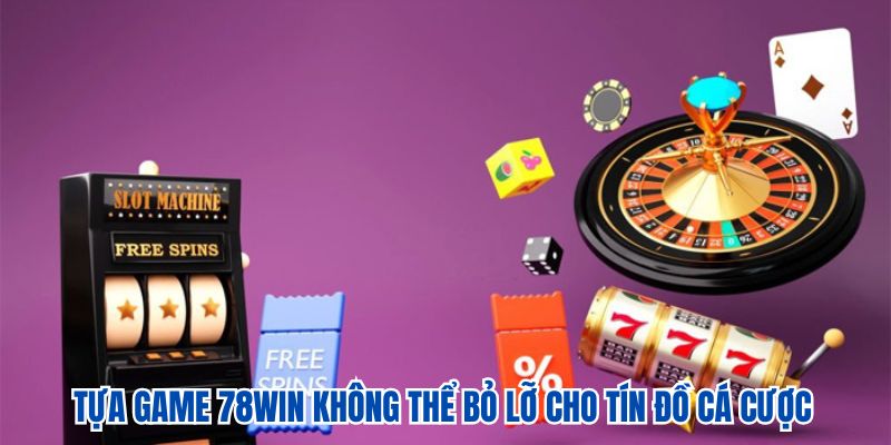 Danh mục tựa game 78WIN không thể bỏ lỡ cho tín đồ cá cược