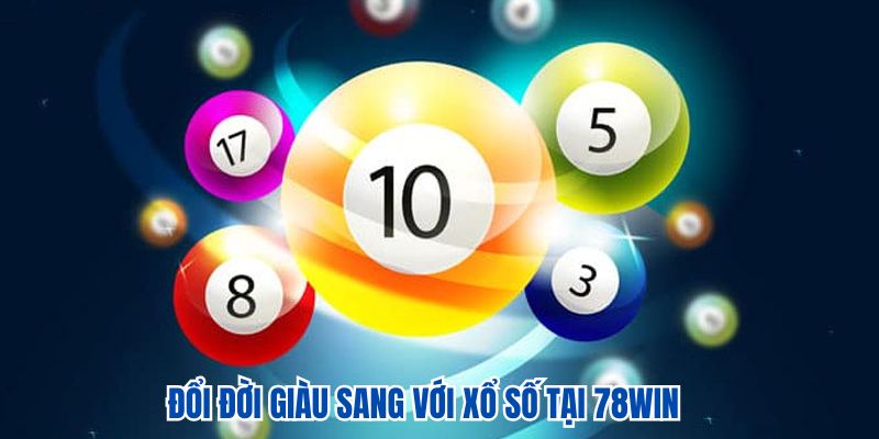 Đổi đời giàu sang với xổ số tại 78WIN