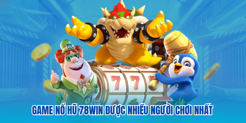 Game nổ hũ 78WIN được nhiều người chơi nhất